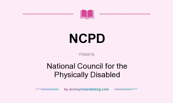 What does NCPD mean? It stands for National Council for the Physically Disabled