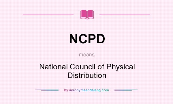 What does NCPD mean? It stands for National Council of Physical Distribution