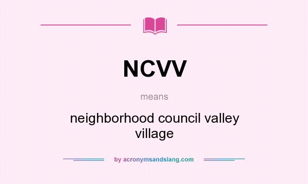 What does NCVV mean? It stands for neighborhood council valley village