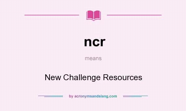 What does ncr mean? It stands for New Challenge Resources