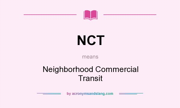 What does NCT mean? It stands for Neighborhood Commercial Transit