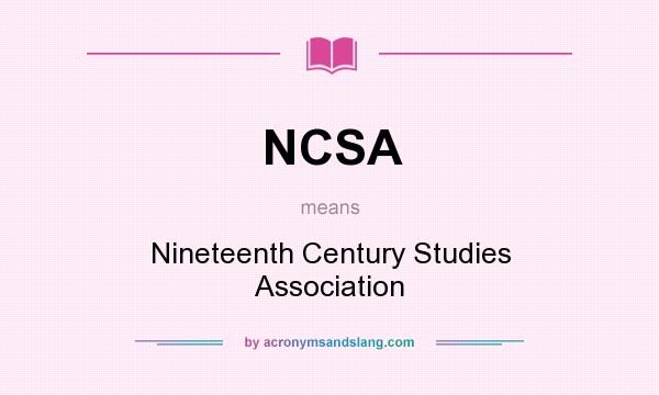 What does NCSA mean? It stands for Nineteenth Century Studies Association