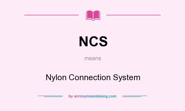 What does NCS mean? It stands for Nylon Connection System
