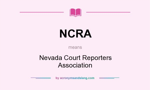 What does NCRA mean? It stands for Nevada Court Reporters Association