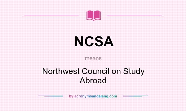 What does NCSA mean? It stands for Northwest Council on Study Abroad