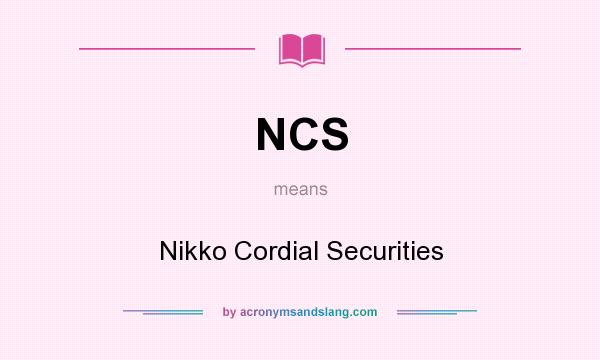 What does NCS mean? It stands for Nikko Cordial Securities