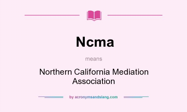 What does Ncma mean? It stands for Northern California Mediation Association
