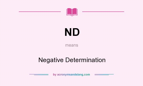 What does ND mean? It stands for Negative Determination