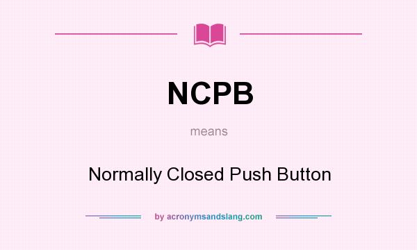 What does NCPB mean? It stands for Normally Closed Push Button