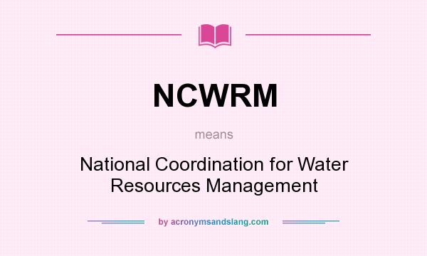 What does NCWRM mean? It stands for National Coordination for Water Resources Management