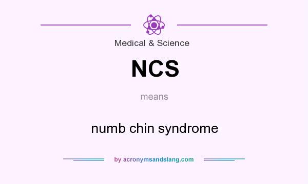 What does NCS mean? It stands for numb chin syndrome