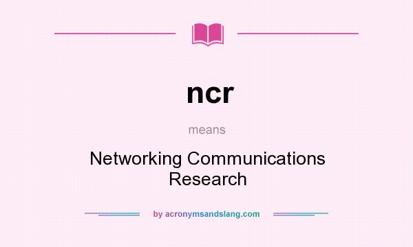 What does ncr mean? It stands for Networking Communications Research