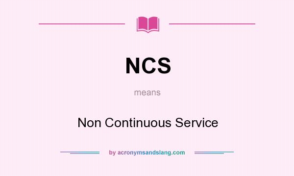 What does NCS mean? It stands for Non Continuous Service