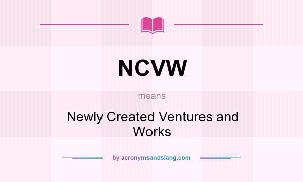What does NCVW mean? It stands for Newly Created Ventures and Works