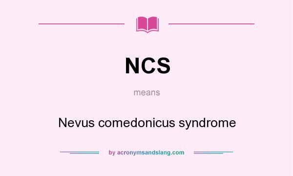 What does NCS mean? It stands for Nevus comedonicus syndrome
