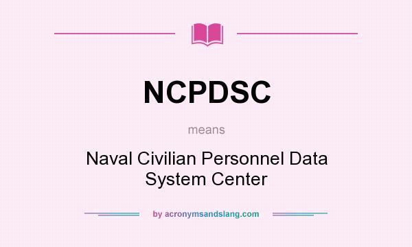 What does NCPDSC mean? It stands for Naval Civilian Personnel Data System Center