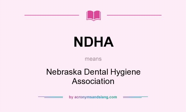 What does NDHA mean? It stands for Nebraska Dental Hygiene Association