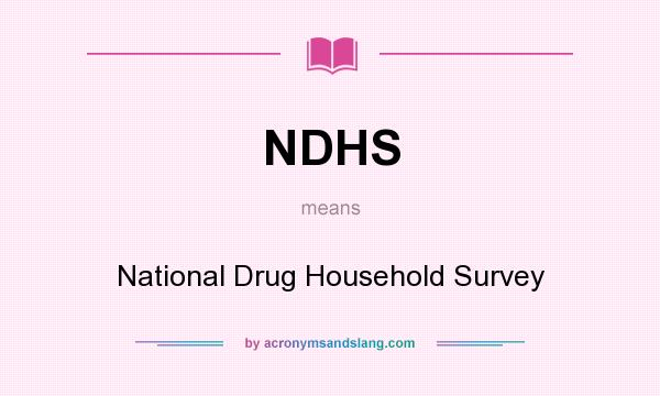 What does NDHS mean? It stands for National Drug Household Survey