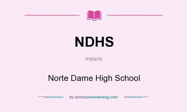What does NDHS mean? It stands for Norte Dame High School