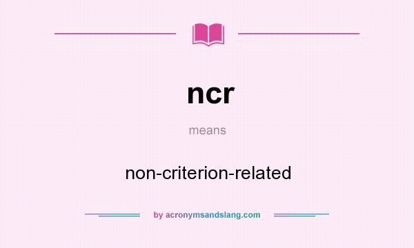 What does ncr mean? It stands for non-criterion-related