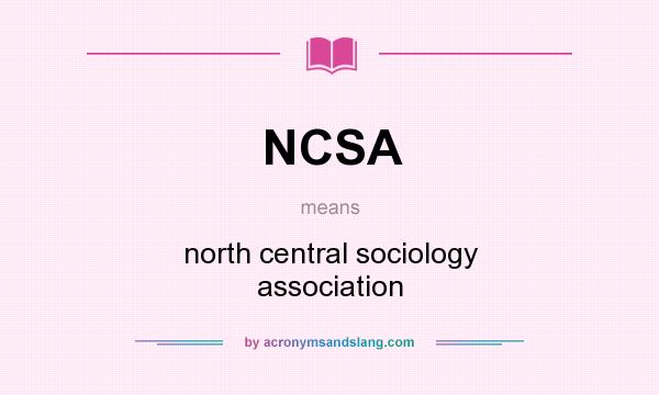 What does NCSA mean? It stands for north central sociology association