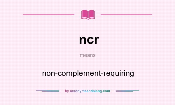 What does ncr mean? It stands for non-complement-requiring