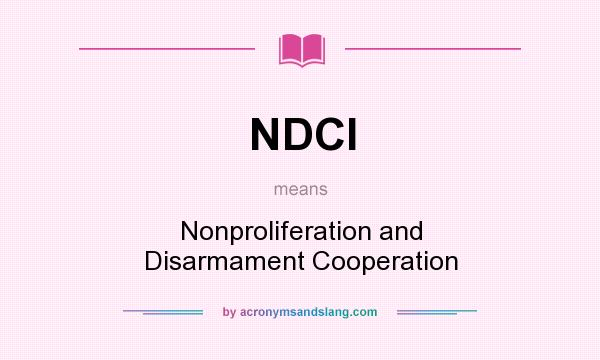 What does NDCI mean? It stands for Nonproliferation and Disarmament Cooperation
