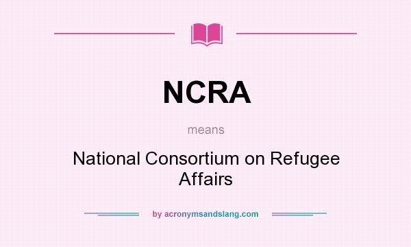 What does NCRA mean? It stands for National Consortium on Refugee Affairs