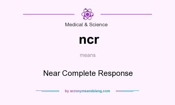 What does ncr mean? It stands for Near Complete Response