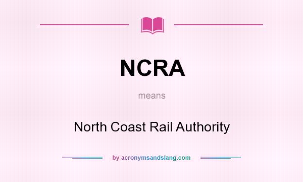 What does NCRA mean? It stands for North Coast Rail Authority