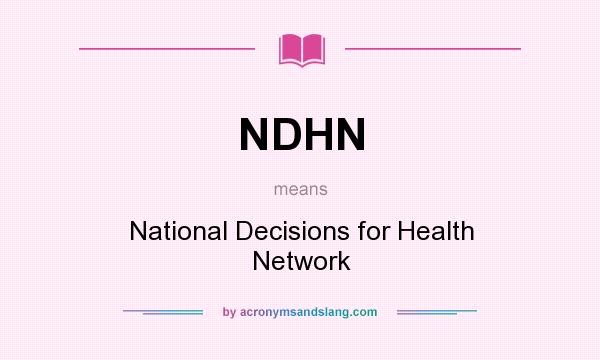 What does NDHN mean? It stands for National Decisions for Health Network