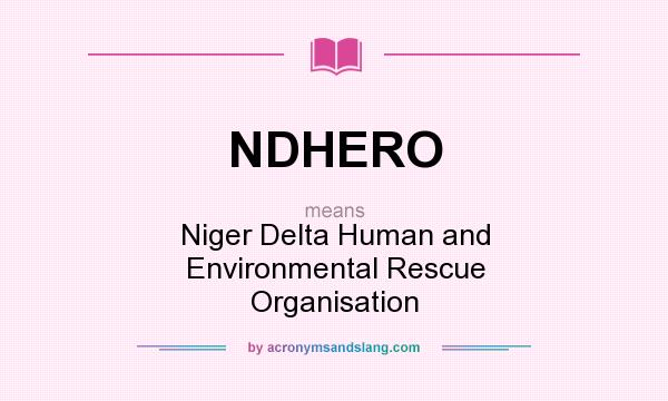 What does NDHERO mean? It stands for Niger Delta Human and Environmental Rescue Organisation