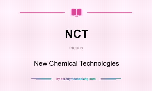 What does NCT mean? It stands for New Chemical Technologies