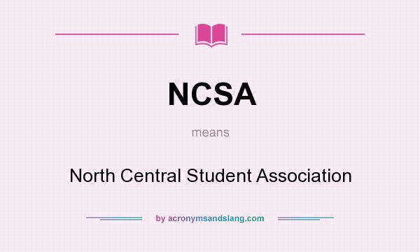 What does NCSA mean? It stands for North Central Student Association