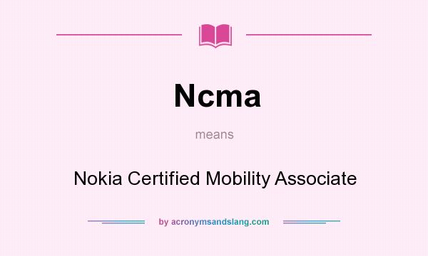 What does Ncma mean? It stands for Nokia Certified Mobility Associate
