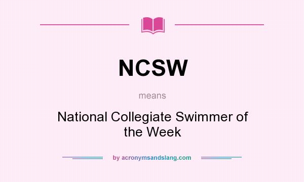 What does NCSW mean? It stands for National Collegiate Swimmer of the Week