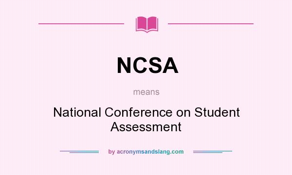 What does NCSA mean? It stands for National Conference on Student Assessment