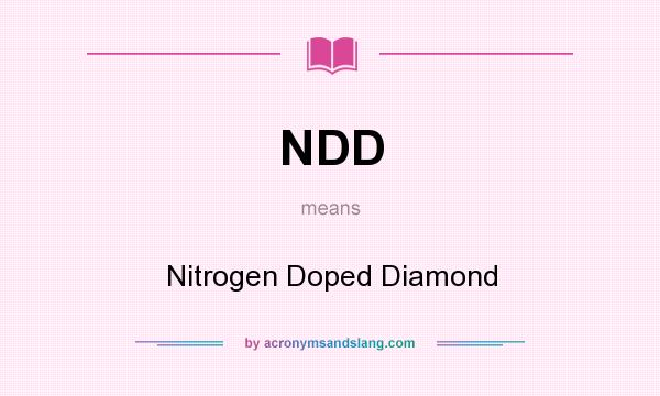 What does NDD mean? It stands for Nitrogen Doped Diamond