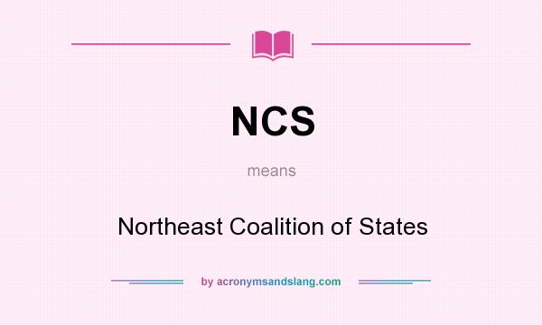 What does NCS mean? It stands for Northeast Coalition of States