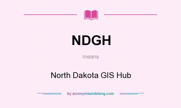 What does NDGH mean? It stands for North Dakota GIS Hub