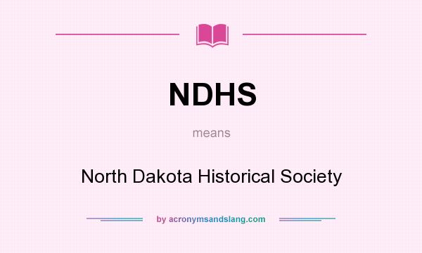 What does NDHS mean? It stands for North Dakota Historical Society