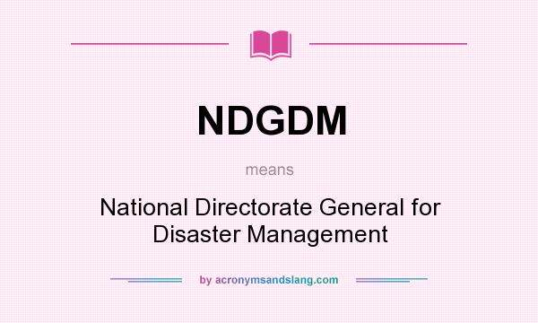 What does NDGDM mean? It stands for National Directorate General for Disaster Management