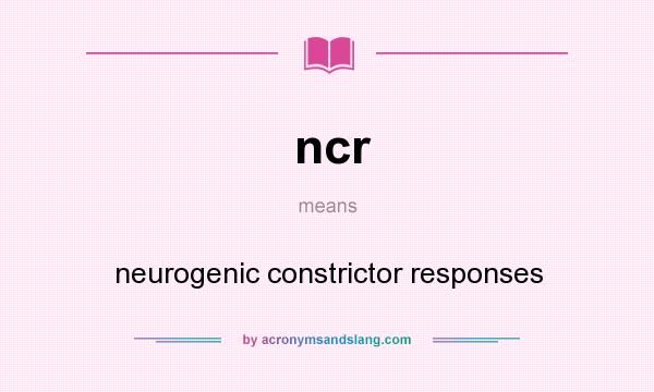 What does ncr mean? It stands for neurogenic constrictor responses