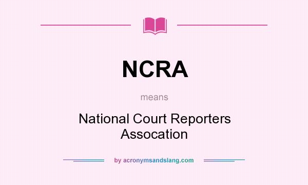 What does NCRA mean? It stands for National Court Reporters Assocation