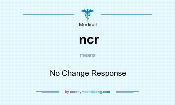 What does ncr mean? It stands for No Change Response