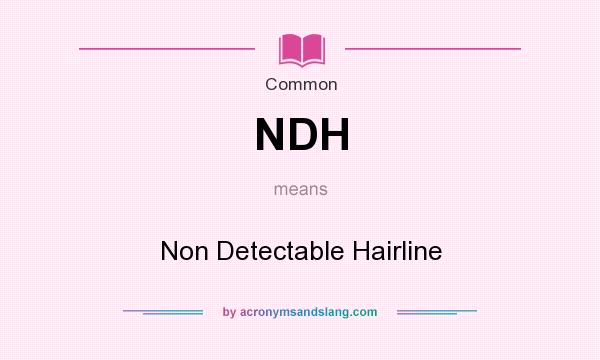 What does NDH mean? It stands for Non Detectable Hairline