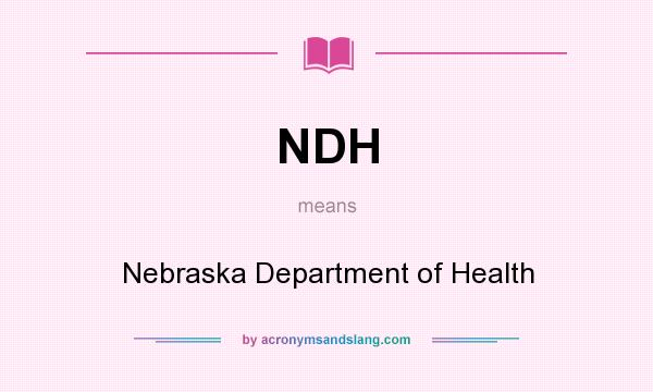 What does NDH mean? It stands for Nebraska Department of Health