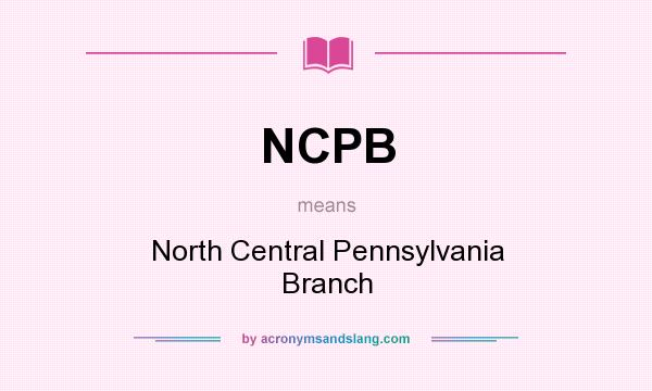 What does NCPB mean? It stands for North Central Pennsylvania Branch