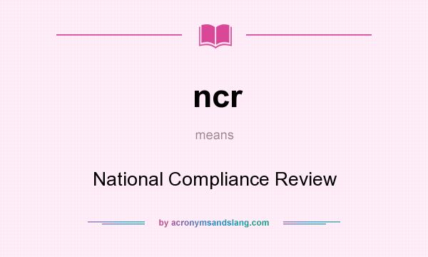 What does ncr mean? It stands for National Compliance Review