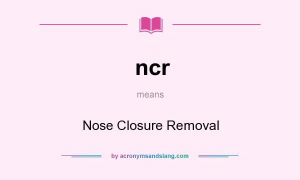 What does ncr mean? It stands for Nose Closure Removal